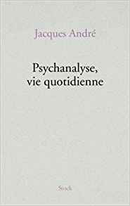 Psychanalyse, vie quotidienne, Jacques André