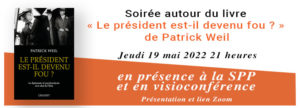 Soirée autour du livre de Patrick Weil "Le président est-il devenu fou ?" le 19 mai 2022 21 heures à la SPP