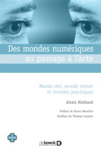 Alexis Rimbaud Des mondes numériques au passage à l'acte. Monde réel, monde virtuel et troubles psychiques