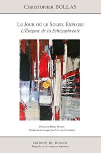 Christopher Bollas Le jour où le soleil explose. L’Enigme de la schizophrénie 2018