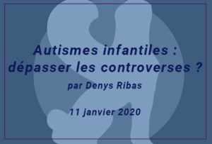 conférence Autismes infantiles : dépasser les controverses ?