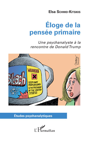 Elsa Schmid-KitSiKiS Éloge de la pensée primaire Une psychanalyste à la rencontre de Donald Trump